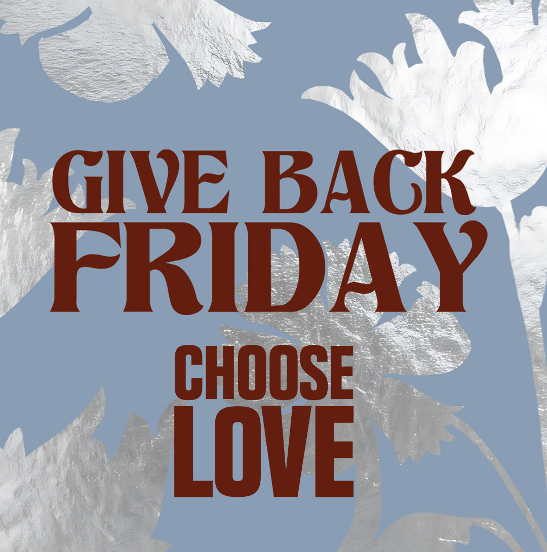 CHOOSE LOVE THIS GIVE BACK FRIDAY!